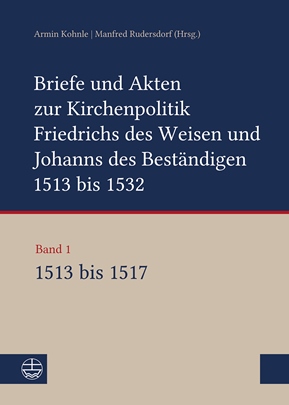 Buchcover von Band 1 des Editionsprojekts- Link zu https://www.eva-leipzig.de/de/briefe-und-akten-zur-kirchenpolitik-friedrichs-des-weisen-und-johanns-hardcover-3